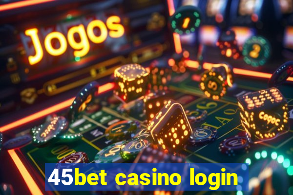 45bet casino login